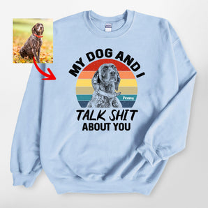 My Dog And I Talk Shit Custom Dog Sweatshirt